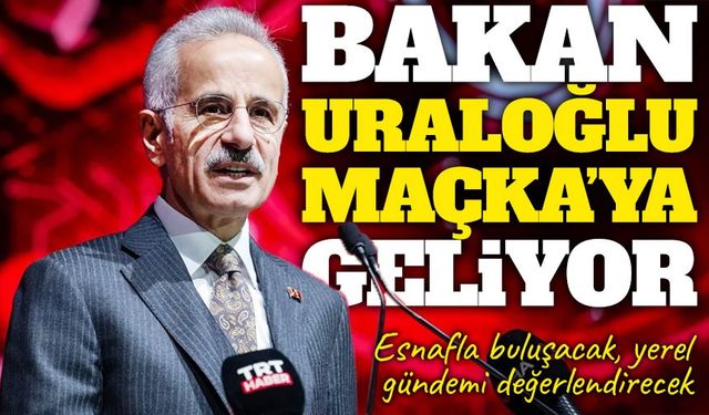 Bakan Uraloğlu Maçka’ya geliyor: Esnafla buluşacak, yerel gündemi değerlendirecek