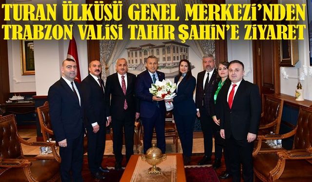 Turan Ülküsü Genel Merkezi’nden Trabzon Valisi Tahir Şahin’e ziyaret