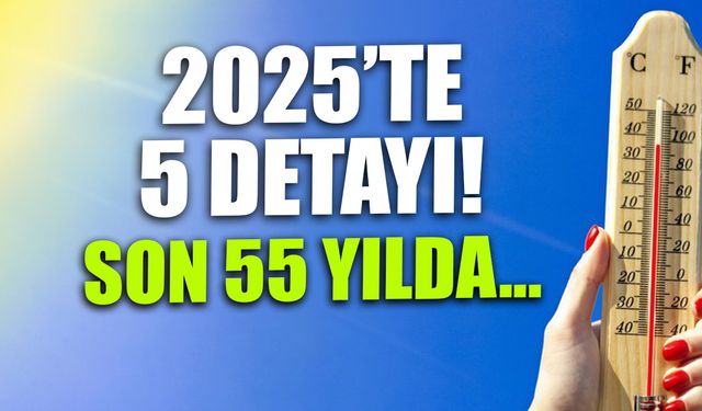 2025'te 5 Detayı! Son 55 Yılın En Sıcak 5'inci...