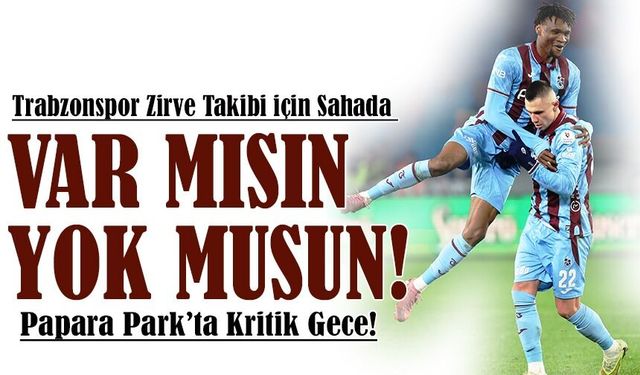 Papara Park’ta Kritik Gece! Trabzonspor Zirve Takibi İçin Sahada