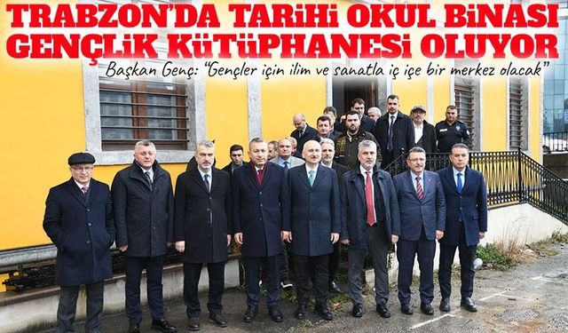 Trabzon’da tarihi okul binası Gençlik Kütüphanesi oluyor; Eski okul yeni yaşam alanı oluyor