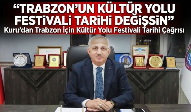 TURAN ÜLKÜSÜ Genel Başkanı Kenan Kuru'dan Çağrı ; "Trabzon’un Kültür Yolu Festivali Ağustos Ayında Olmalı"