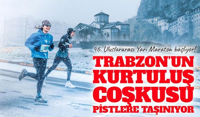 Trabzon’un kurtuluş coşkusu pistlere taşınıyor: 46. Uluslararası Yarı Maraton başlıyor!