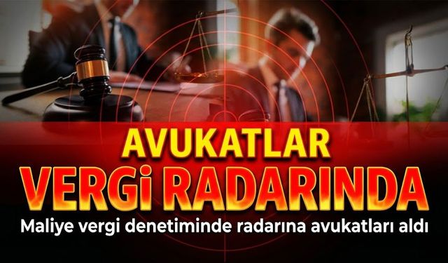 Maliye, vergi denetiminde radarına avukatları aldı