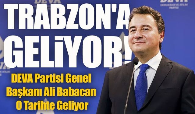 DEVA Partisi Genel Başkanı Ali Babacan O Tarihte Trabzon’da Vatandaşlarla Buluşacak