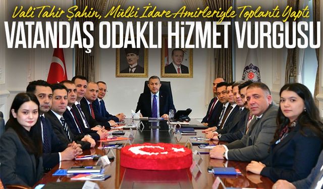 Vali Tahir Şahin’den Mülki İdare Amirleriyle Kapsamlı Değerlendirme Toplantısı