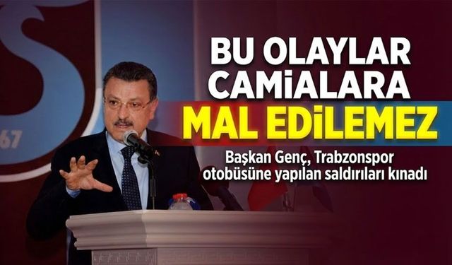 Başkan Genç, Trabzonspor otobüsüne yapılan saldırıları kınadı; “Bu olaylar camialara mal edilemez”