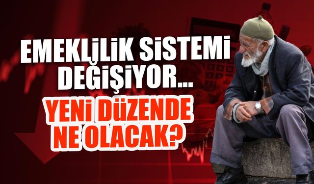 Emeklilik Sistemi Değişiyor! Yeni Düzende Ne Olacak?