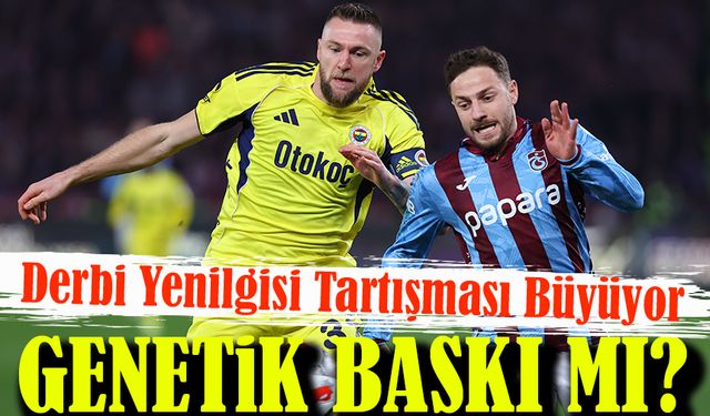 Derbi Yenilgisi Tartışması Büyüyor: “Genetik Baskı Oyunu Nerede?”