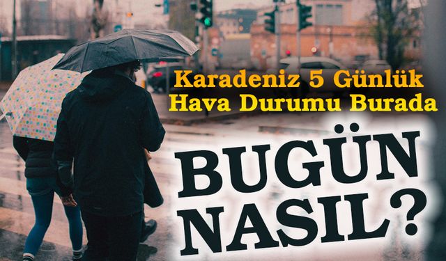 Karadeniz 5 Günlük Hava Durumu: Perşembe Günü Hava Nasıl Olacak?
