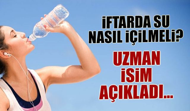 İftar Vakti Su Nasıl İçilmeli? Uzman İsim Açıkladı...