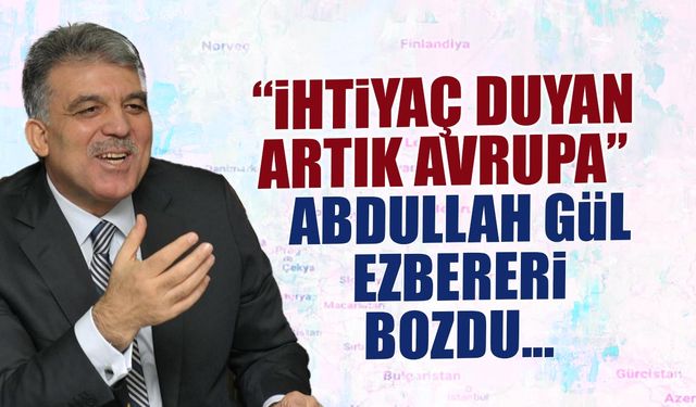 İhtiyaç Duyan Artık Avrupa! Abdullah Gül Ezberleri Bozdu...