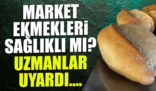 Market ekmekleri sağlıklı mı? Uzmanlardan kritik uyarılar