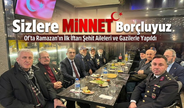 Of’ta Ramazan’ın İlk İftarı Şehit Aileleri ve Gazilerle Yapıldı