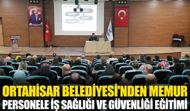Ortahisar Belediyesi'nden memur personele iş sağlığı ve güvenliği eğitimi