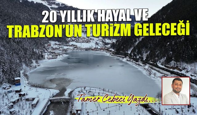 20 Yıllık Hayal ve Trabzon'un Turizm Geleceği