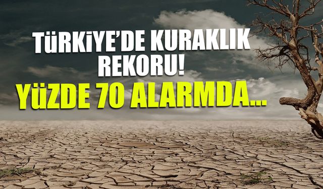 Türkiye'de Kuraklık Rekoru! Yüzde 70 Alarm Verdi..
