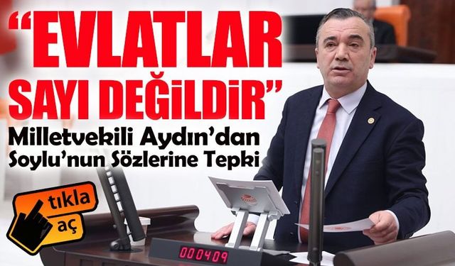 İYİ Parti Milletvekili Yavuz Aydın’dan Soylu’nun sözlerine tepki: “Evlatlar sayı değildir”