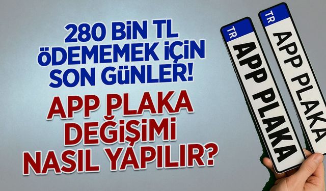 280 Bin TL Ödemeyin! APP Plaka Değişimi Nasıl Yapılır?