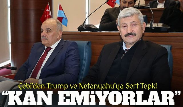 Araklı Belediye Başkanı Çebi’den Trump ve Netanyahu’ya Sert Tepki; "Kan Emiyorlar"