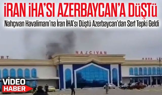 Nahçıvan Havalimanı’na İran İHA’sı Düştü Azerbaycan’dan Sert Tepki Geldi