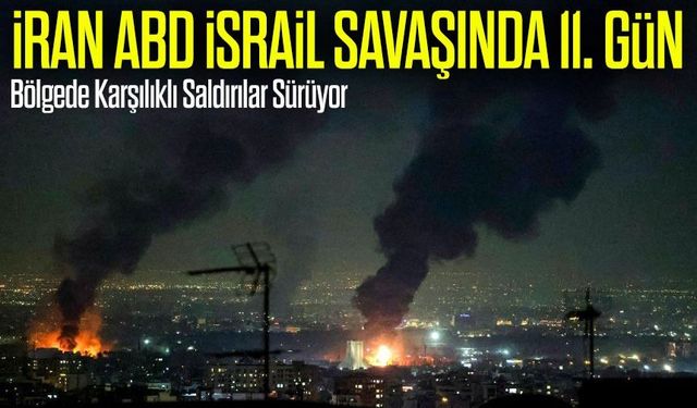İran ABD İsrail Savaşında 11. Gün; Bölgede Karşılıklı Saldırılar Sürüyor