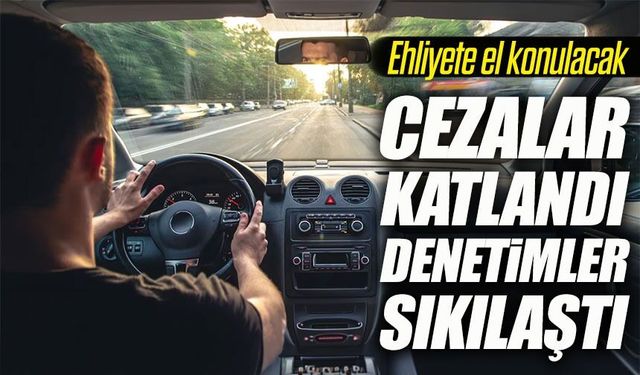 Cezalar Katlandı, Denetimler Sıkılaştı; Ehliyete El Konulacak