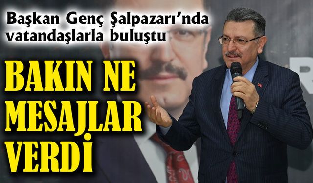 Trabzon Büyükşehir Belediye Başkanı Ahmet Metin Genç, Şalpazarı Halkına ne mesaj verdi
