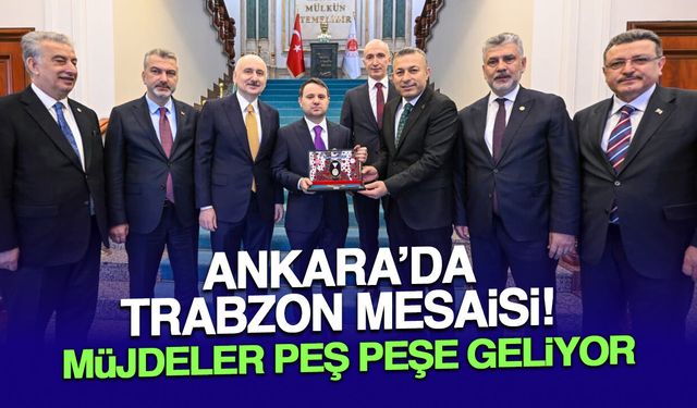 Ankara'da Trabzon Mesaisi! Müjdeler Peş Peşe Geliyor...