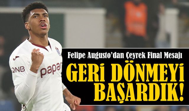 Felipe Augusto’dan Çeyrek Final Mesajı: “Geri Dönüp Kazanmayı Bildik”
