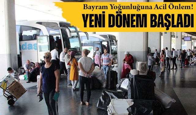 Bayram Yoğunluğuna Acil Önlem! Otobüslerde Yeni Dönem Başladı