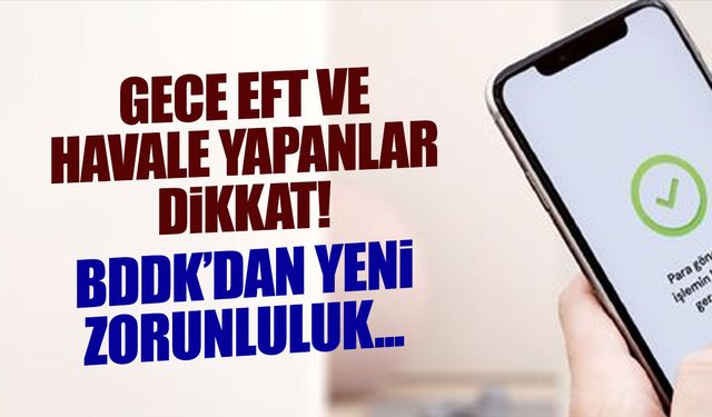 Gece EFT ve Havale Yapanlar Dikkat: BDDK'dan Yeni Zorunluluk!