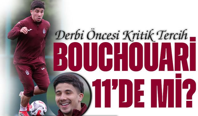 Trabzonspor’da Derbi Öncesi Kritik Tercih: Bouchouari 11’e Mi?