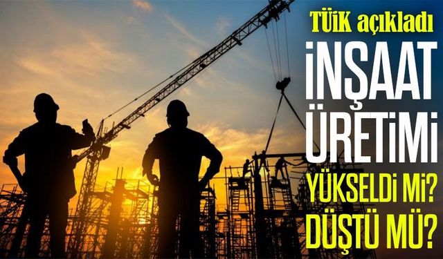 TÜİK açıkladı: İnşaat sektöründe yılın ilk ayında üretim artışı dikkat çekti