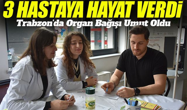 Trabzon’da Acı Kayıp Umuda Dönüştü: 3 Hastaya Organ Nakli