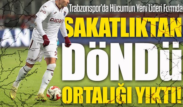 Trabzonspor'un Hücum Fırtınası Sakatlıktan Döndü; Galatasaray Derbisinde Şov Yapacak mı?
