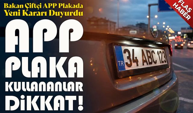 Bakan Çiftçi APP Plakada Yeni Kararı Duyurdu; App Plaka Kullananlar Dikkat!