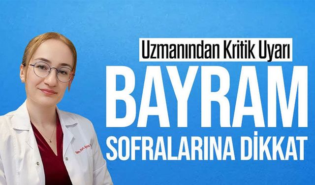 Bayram Sofralarına Dikkat: Uzmanından Kritik Uyarı