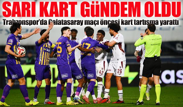 Trabzonspor’da Galatasaray Maçı Öncesi Kart Tartışma Yarattı; Sarı Kart Gerekli miydi?