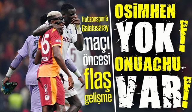 Trabzonspor & Galatasaray maçı öncesi flaş gelişme; Osimhen Yok, Onuachu Var