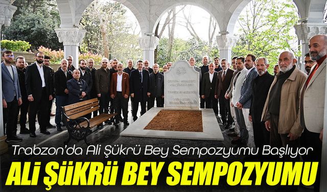Trabzon’da Ali Şükrü Bey Sempozyumu Başlıyor: İki Gün Sürecek