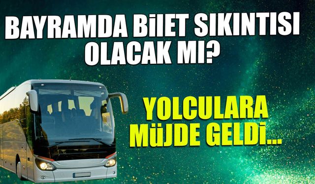Bayramda Bilet Sıkıntısı Olacak mı? Yolculara Müjde...