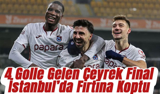 İstanbul’da Fırtına Koptu: 4 Golle Gelen Çeyrek Final