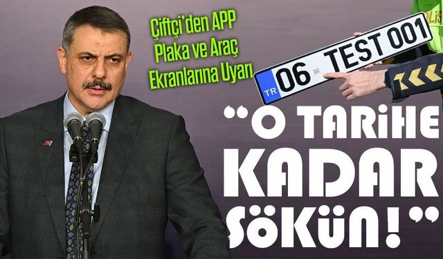 Bakan Çiftçi’den APP Plaka ve Araç Ekranlarına Uyarı; ”O Tarihe Kadar Sökün!”
