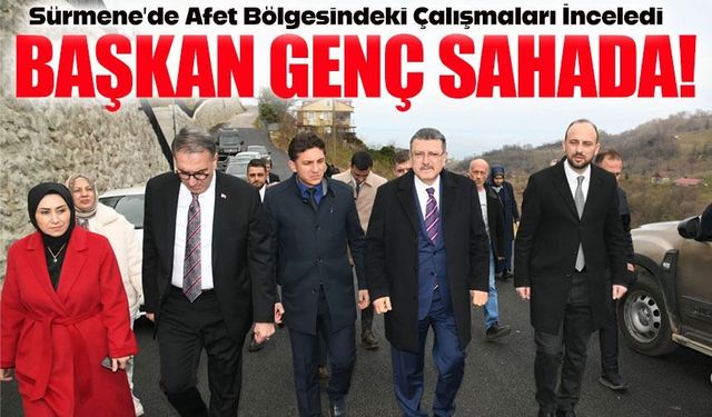 Başkan Genç Sürmene’de Afet Bölgesindeki Çalışmaları İnceledi