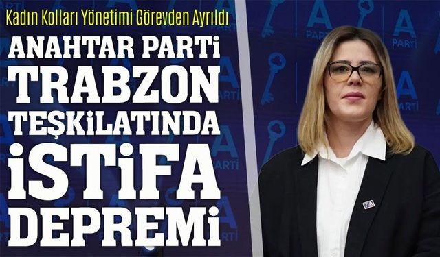 Anahtar Parti Trabzon Teşkilatında İstifa Depremi Kadın Kolları Yönetimi Görevden Ayrıldı