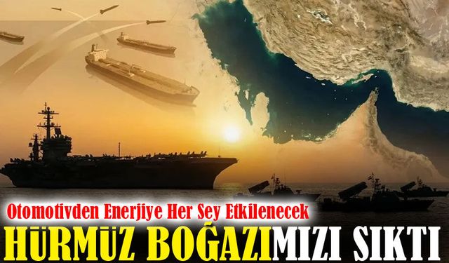 Hürmüz Boğazı Krizi Küresel Piyasaları Sarstı: Otomotivden Enerjiye Her Şey Etkilenecek