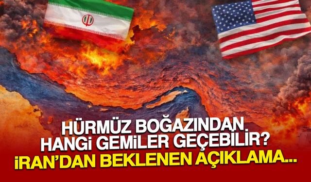 Hürmüz Boğazı'ndan Hangi Gemiler Geçebilir? İran'dan Beklenen Açıklama Geldi