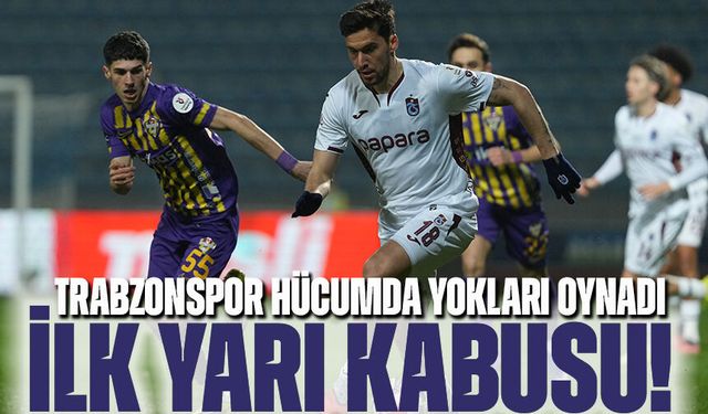 İlk yarı kabusu! Trabzonspor Hücumda Yokları Oynadı