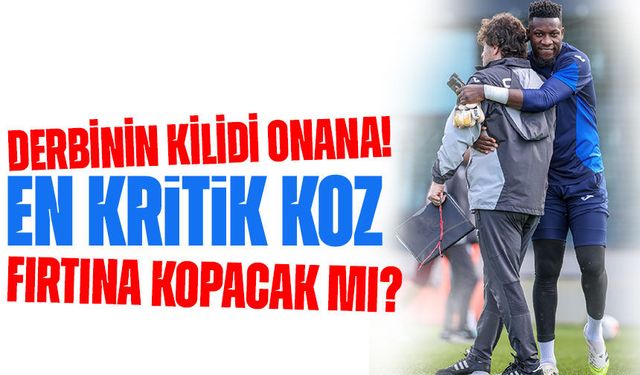 Derbinin Kilidi Onana! Trabzonspor’un En Kritik Kozu
